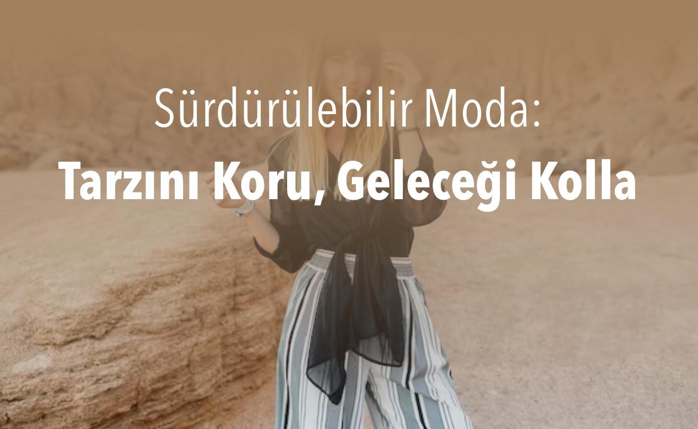 Sürdürülebilir Moda: Tarzını Koru, Geleceği Kolla